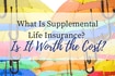 What is Supplemental Life Insurance and is it Worth the Cost?